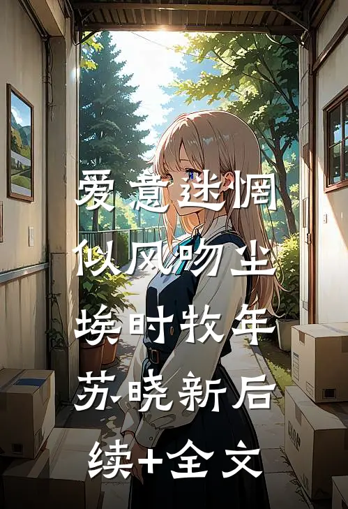 爱意迷惘，似风吻尘埃时牧年苏晓新后续+全文