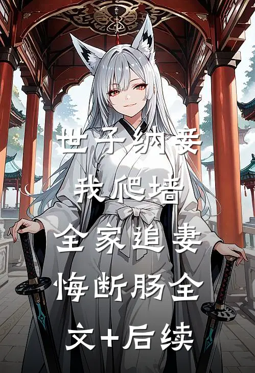 世子纳妾我爬墙，全家追妻悔断肠全文+后续
