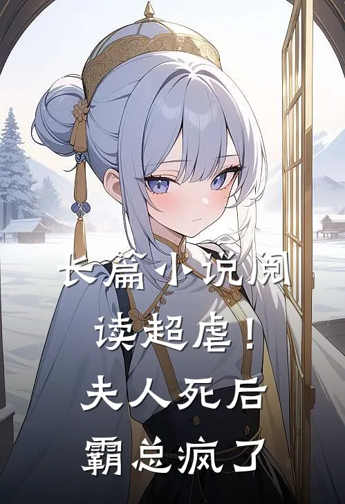 长篇小说阅读超虐！夫人死后，霸总疯了