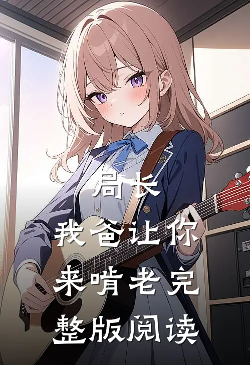 局长，我爸让你来啃老完整版阅读