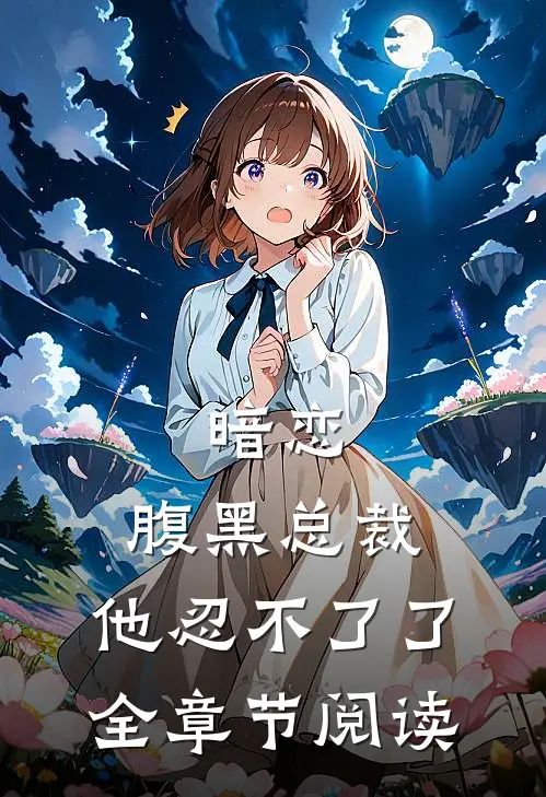 暗恋：腹黑总裁，他忍不了了全章节阅读