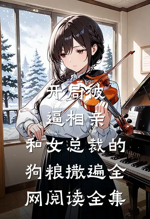 开局被逼相亲：和女总裁的狗粮撒遍全网阅读全集
