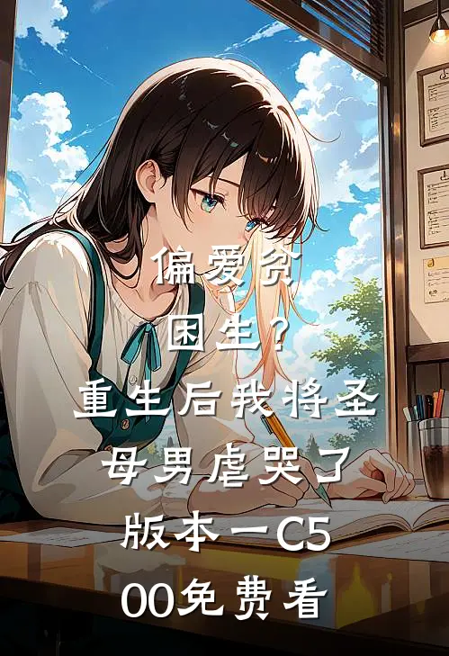 偏爱贫困生？重生后我将圣母男虐哭了 版本一C500免费看