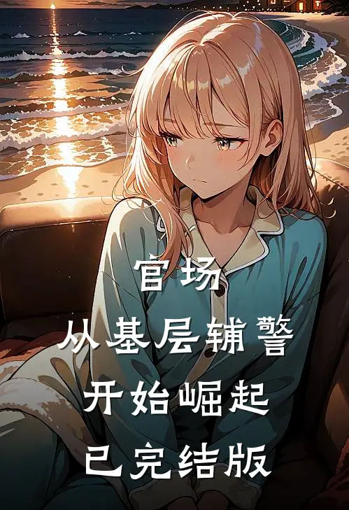 官场：从基层辅警开始崛起已完结版