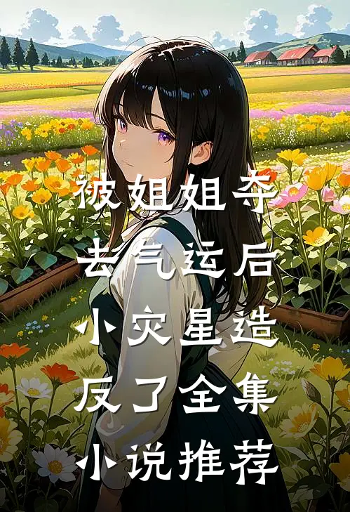 被姐姐夺去气运后，小灾星造反了全集小说推荐