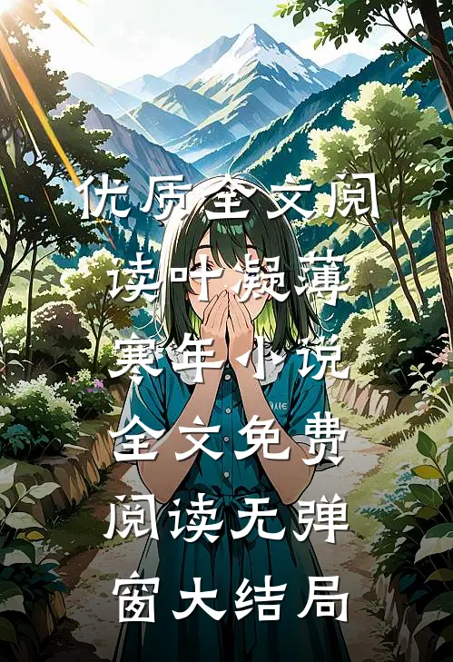 优质全文阅读叶凝薄寒年小说全文免费阅读无弹窗大结局