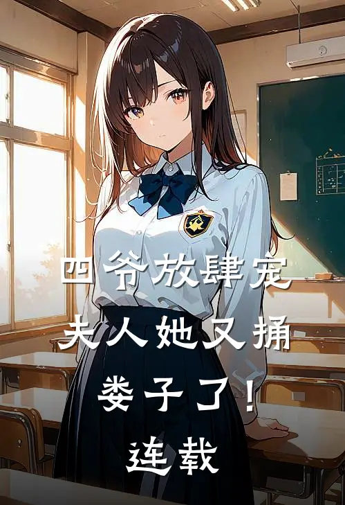 四爷放肆宠，夫人她又捅娄子了！连载
