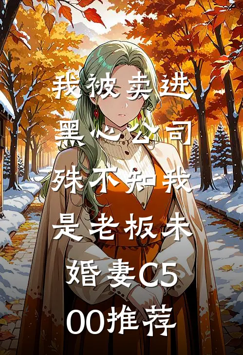 我被卖进黑心公司，殊不知我是老板未婚妻C500推荐