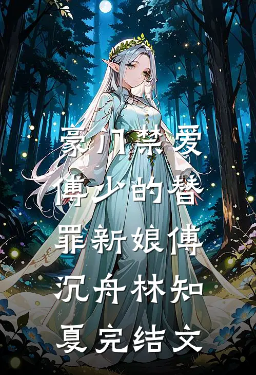 豪门禁爱：傅少的替罪新娘傅沉舟林知夏完结文