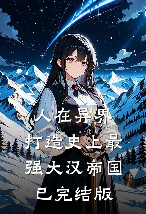 人在异界，打造史上最强大汉帝国已完结版