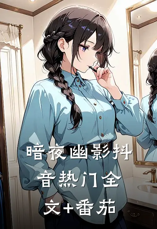 暗夜幽影抖音热门全文+番茄
