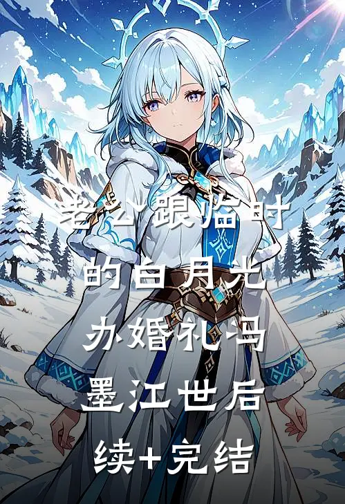 老公跟临时的白月光办婚礼冯墨江世后续+完结