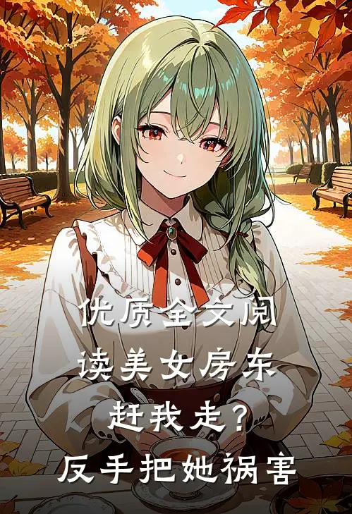 优质全文阅读美女房东赶我走？反手把她祸害