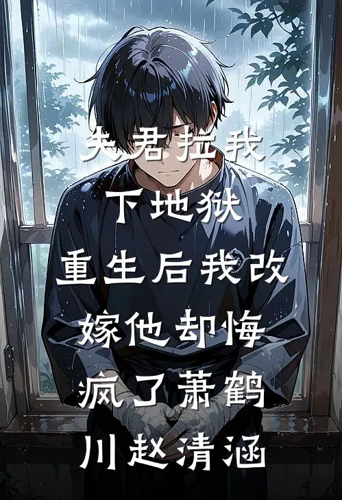 夫君拉我下地狱，重生后我改嫁他却悔疯了萧鹤川赵清涵