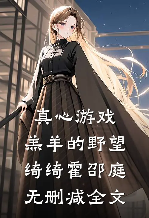 真心游戏：羔羊的野望绮绮霍邵庭无删减全文