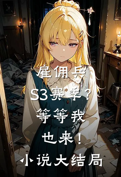 雇佣兵：S3赛季？等等我也来！小说大结局