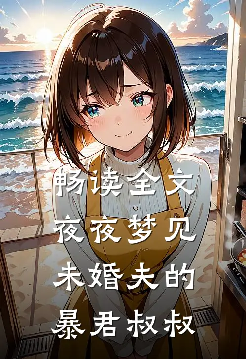 畅读全文夜夜梦见未婚夫的暴君叔叔
