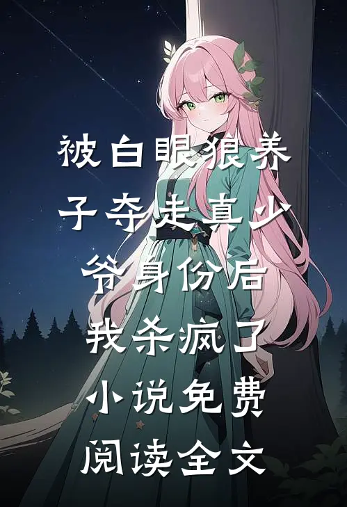被白眼狼养子夺走真少爷身份后，我杀疯了小说免费阅读全文