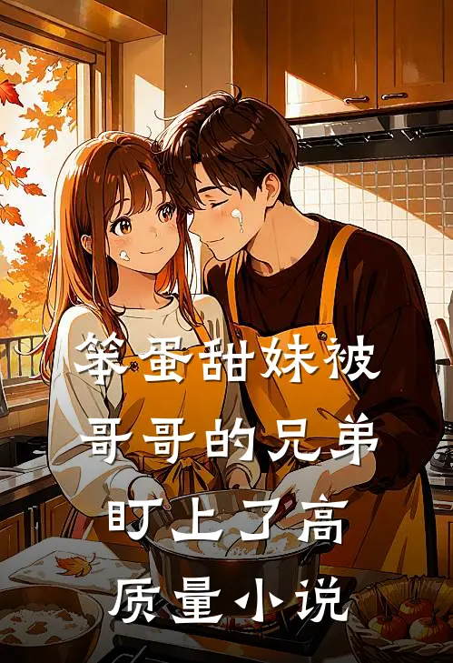 笨蛋甜妹被哥哥的兄弟盯上了高质量小说