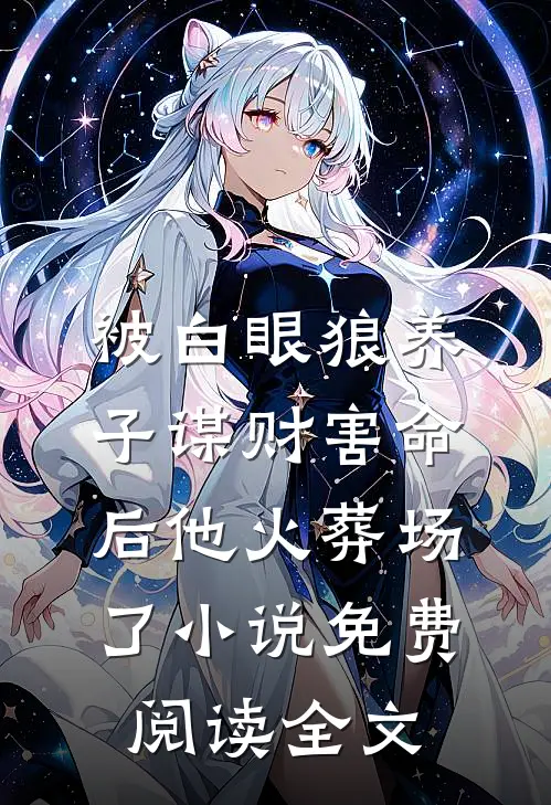 被白眼狼养子谋财害命后他火葬场了小说免费阅读全文