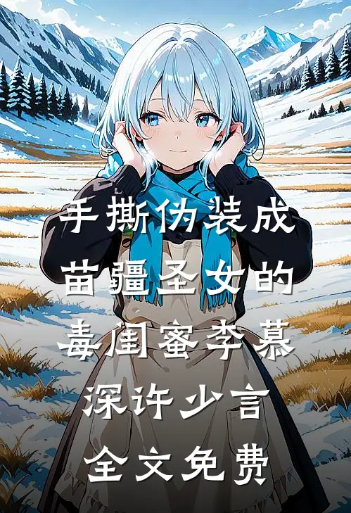 手撕伪装成苗疆圣女的毒闺蜜李慕深许少言全文免费