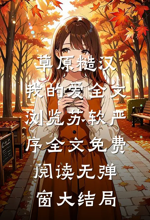 草原糙汉，我的爱全文浏览苏软严序全文免费阅读无弹窗大结局