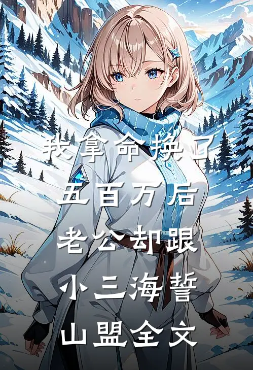 我拿命换了五百万后，老公却跟小三海誓山盟全文