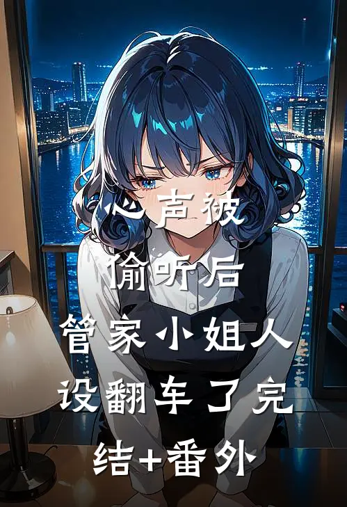 心声被偷听后，管家小姐人设翻车了完结+番外