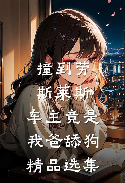 撞到劳斯莱斯，车主竟是我爸舔狗精品选集