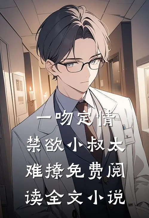 一吻定情:禁欲小叔太难撩免费阅读全文小说