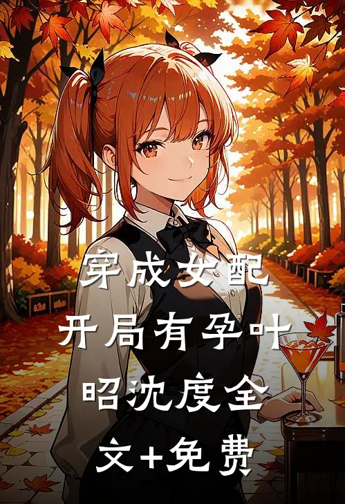 穿成女配，开局有孕叶昭沈度全文+免费