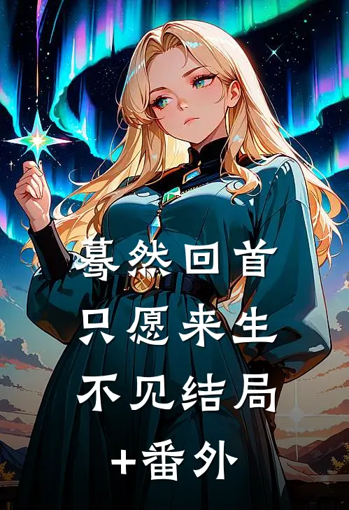 蓦然回首，只愿来生不见结局+番外