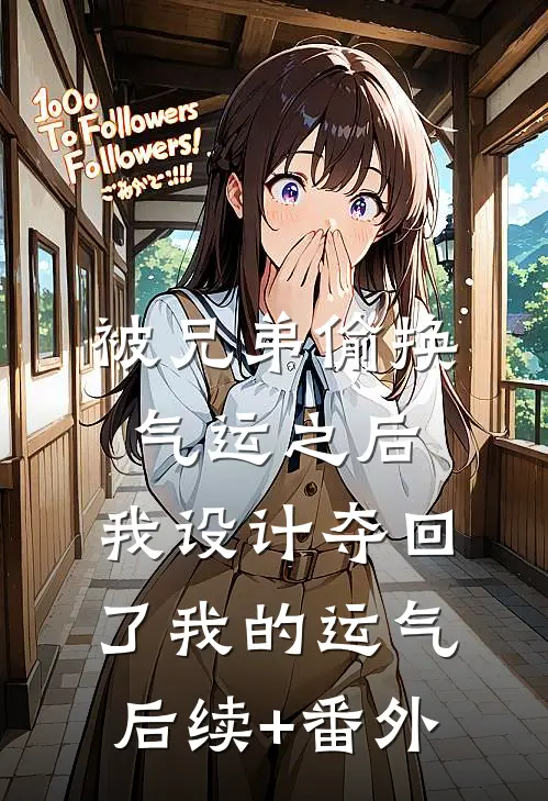 被兄弟偷换气运之后，我设计夺回了我的运气后续+番外