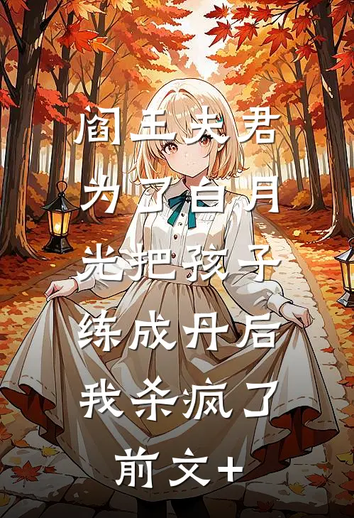 阎王夫君为了白月光把孩子练成丹后，我杀疯了前文+