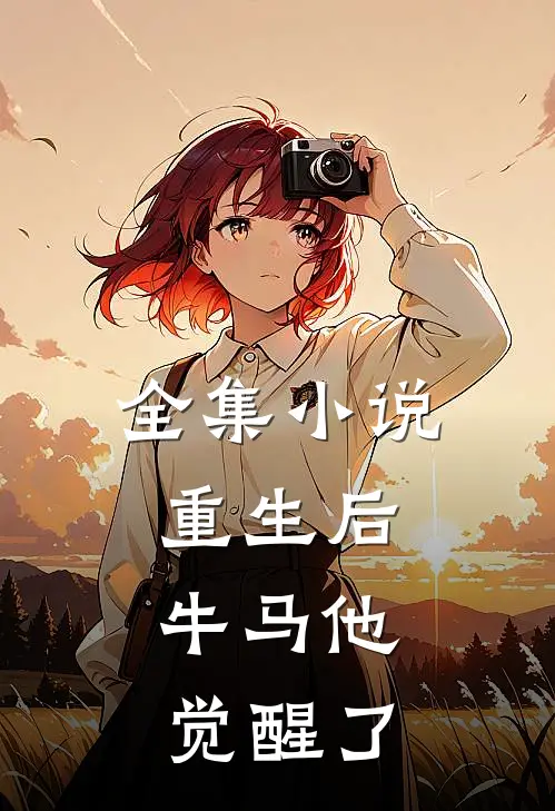 全集小说重生后，牛马他觉醒了