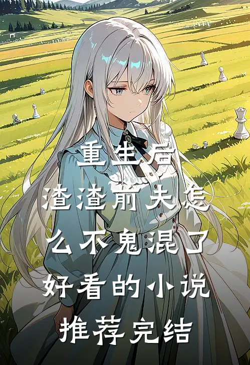 重生后，渣渣前夫怎么不鬼混了好看的小说推荐完结