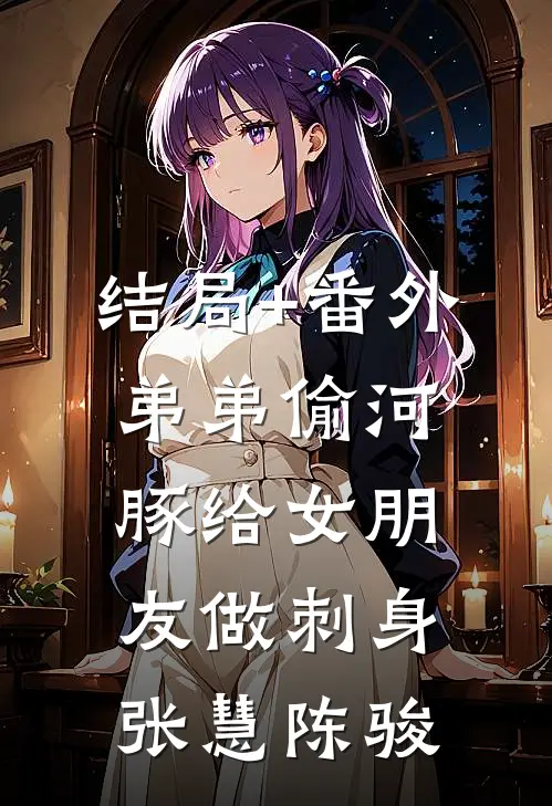 结局+番外弟弟偷河豚给女朋友做刺身张慧陈骏