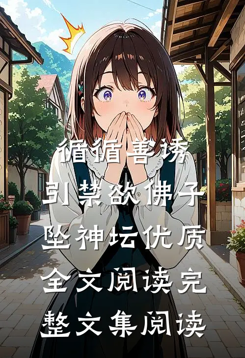 循循善诱,引禁欲佛子坠神坛优质全文阅读完整文集阅读