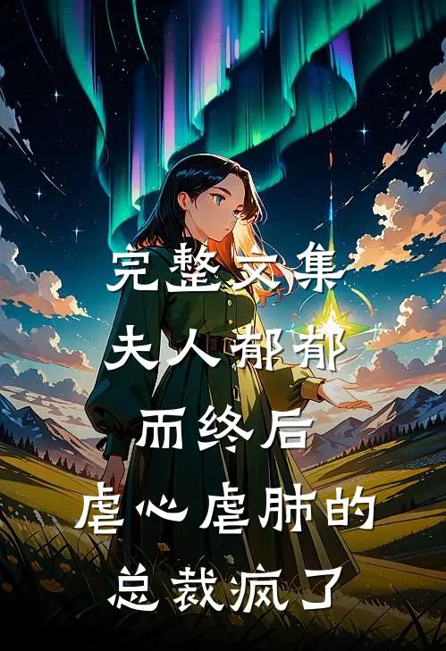 完整文集夫人郁郁而终后，虐心虐肺的总裁疯了
