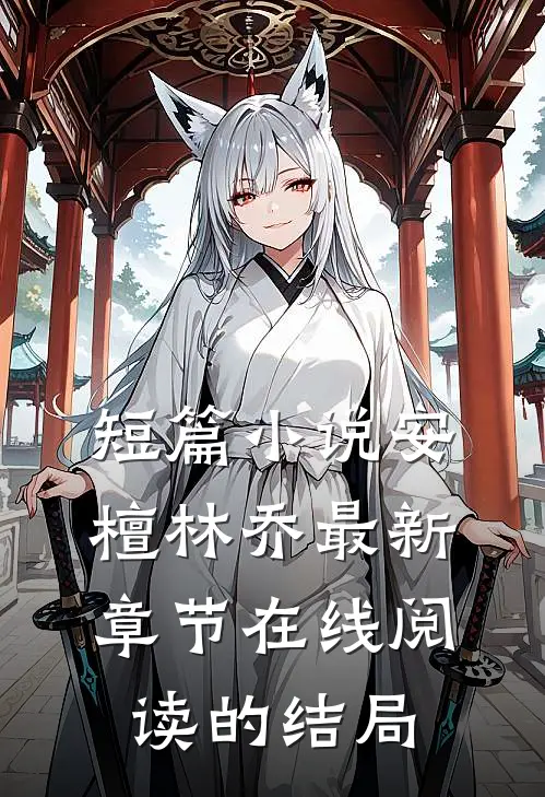 短篇小说安檀林乔最新章节在线阅读的结局