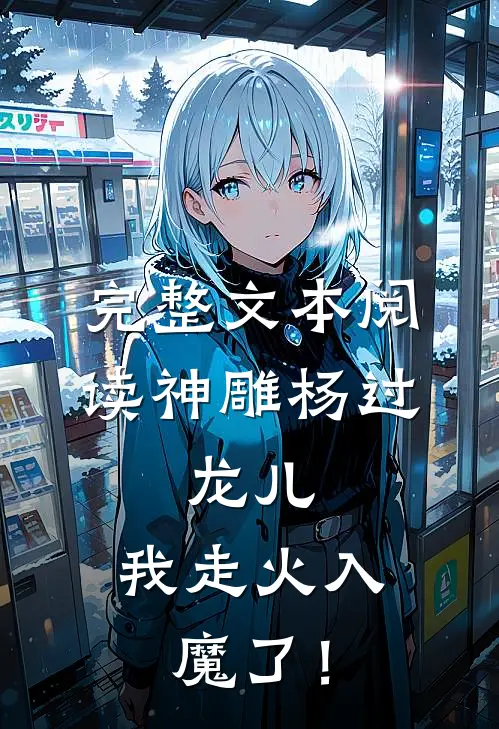 完整文本阅读神雕杨过：龙儿，我走火入魔了！