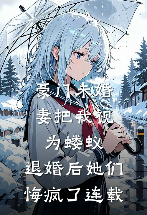 豪门未婚妻把我视为蝼蚁，退婚后她们悔疯了连载