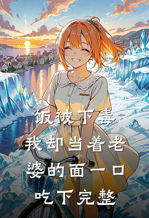 饭被下毒，我却当着老婆的面一口吃下完整
