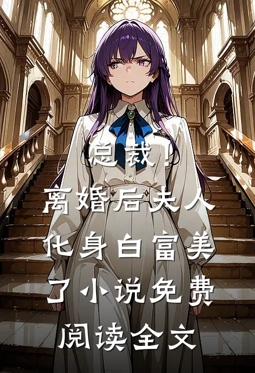 总裁！离婚后，夫人化身白富美了小说免费阅读全文