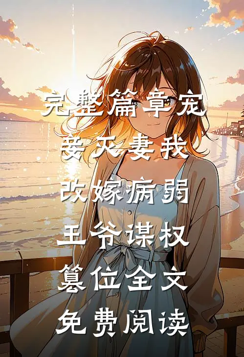 完整篇章宠妾灭妻我改嫁病弱王爷谋权篡位全文免费阅读