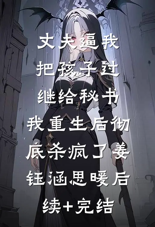 丈夫逼我把孩子过继给秘书，我重生后彻底杀疯了姜钰涵思暖后续+完结