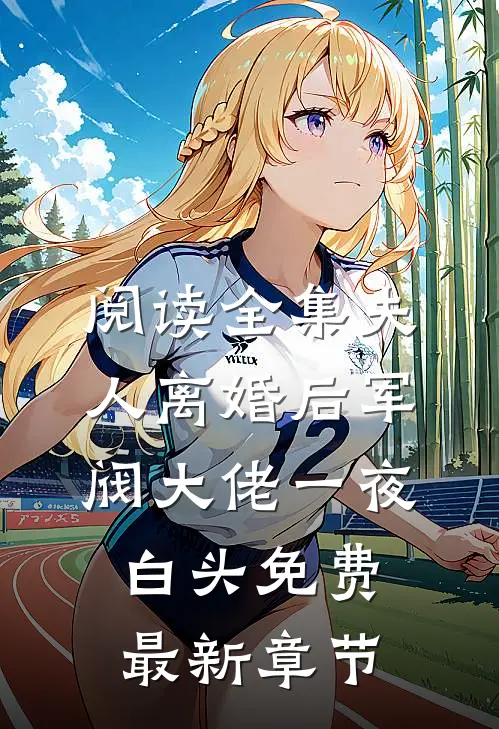 阅读全集夫人离婚后军阀大佬一夜白头免费最新章节