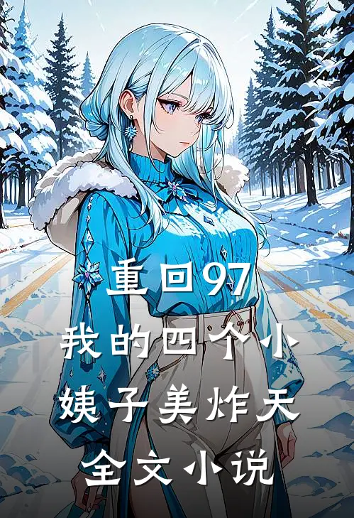 重回97：我的四个小姨子美炸天全文小说