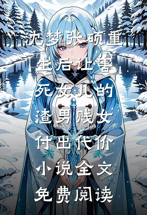 沈梦张硕重生后让害死女儿的渣男贱女付出代价小说全文免费阅读
