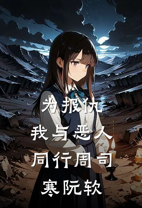 为报仇，我与恶人同行周司寒阮软